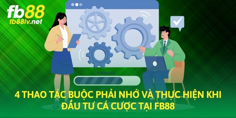 4 thao tác buộc phải nhớ và thực hiện khi đầu tư cá cược tại FB88