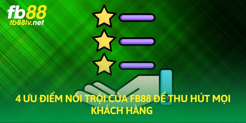 4 ưu điểm nổi trội của FB88 để thu hút mọi khách hàng 