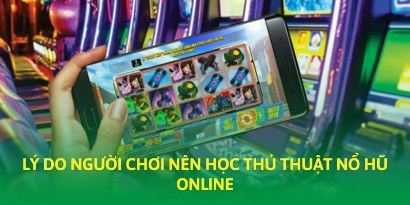 Lý do người chơi nên học thủ thuật nổ hũ online