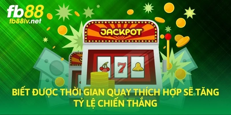 Biết được thời gian quay thích hợp sẽ tăng tỷ lệ chiến thắng