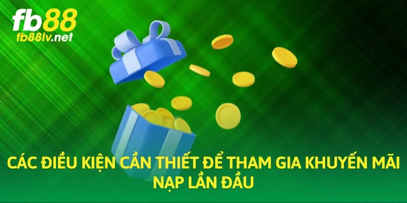 Các điều kiện cần thiết để tham gia khuyến mãi nạp lần đầu