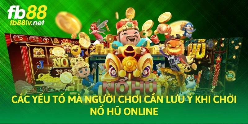 Các yếu tố mà người chơi cần lưu ý khi chơi nổ hũ online
