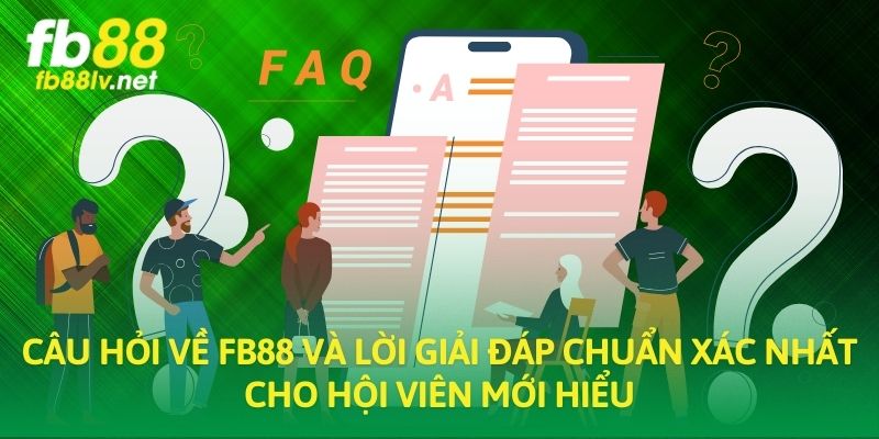 Câu hỏi về FB88 và lời giải đáp chuẩn xác nhất cho hội viên mới hiểu