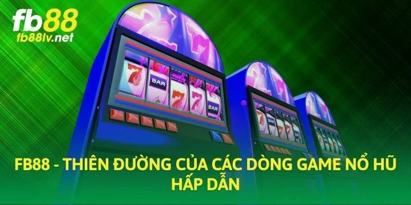 FB88 - Thiên đường của các dòng game nổ hũ hấp dẫn