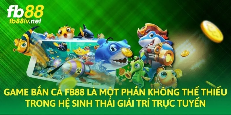 Game bắn cá FB88 là một phần không thể thiếu trong hệ sinh thái giải trí trực tuyến