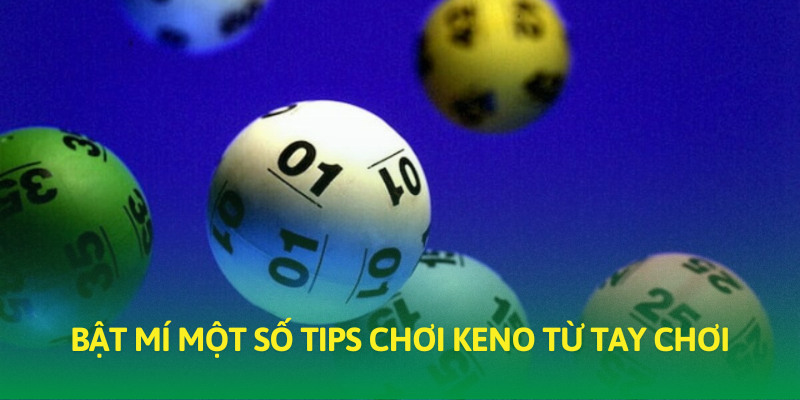 Hiểu sâu hơn về những bí kíp chơi Keno cực hay