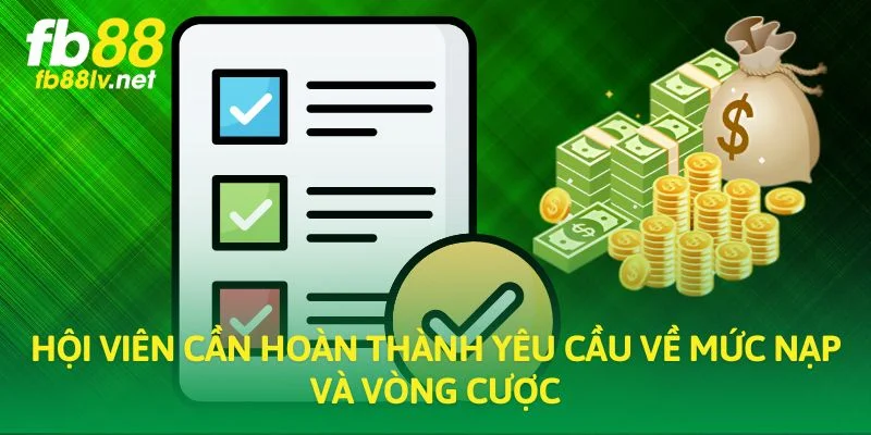 Hội viên cần hoàn thành yêu cầu về mức nạp và vòng cược