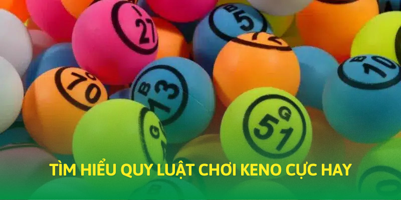 Keno và cách chơi vô cùng dễ hiểu