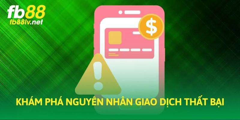 Khám phá nguyên nhân giao dịch thất bại