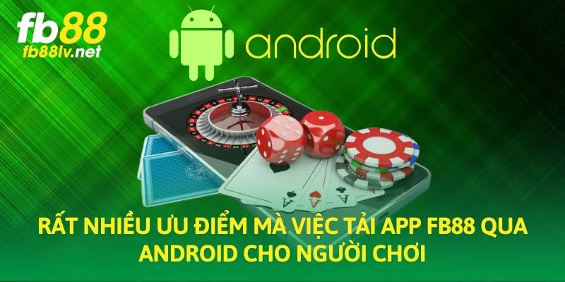 Rất nhiều ưu điểm mà việc tải app FB88 qua Android cho người chơi
