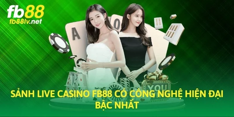 Sảnh Live Casino FB88 có công nghệ hiện đại bậc nhất 