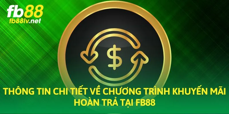 Thông tin chi tiết về chương trình khuyến mãi hoàn trả tại FB88