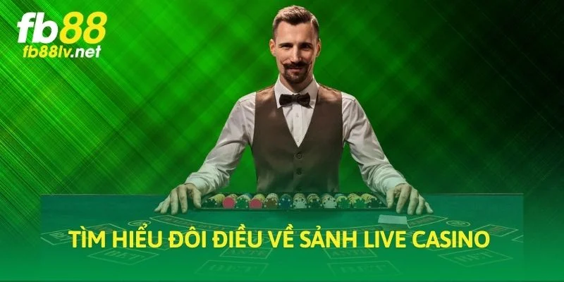 Tìm hiểu đôi điều về sảnh Live Casino 