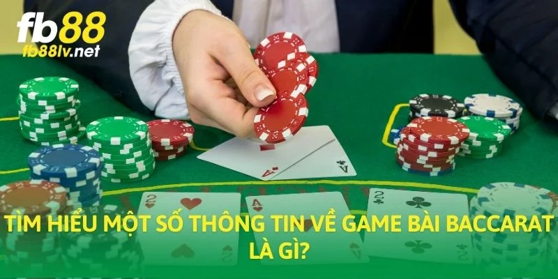 Tìm hiểu một số thông tin về game bài Baccarat là gì?