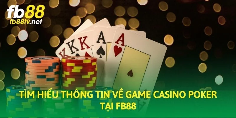 Tìm hiểu thông tin về game casino Poker tại FB88