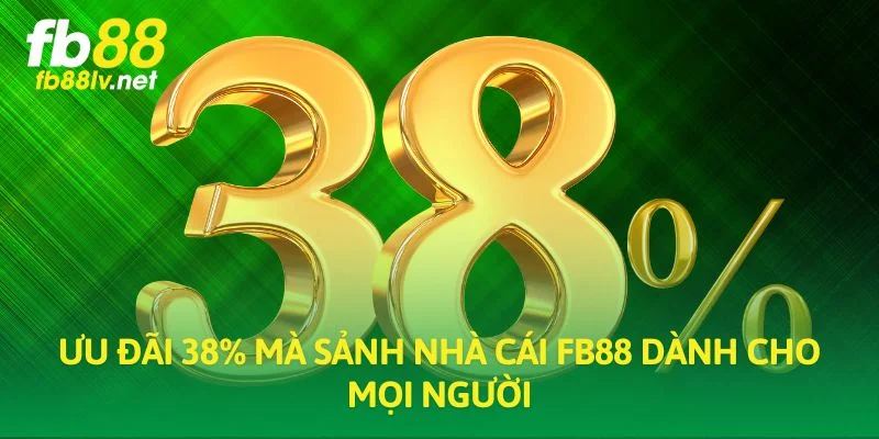 Ưu đãi 38% mà sảnh nhà cái FB88 dành cho mọi người