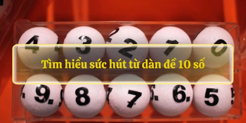 Tìm hiểu sức hút từ dàn đề 10 số